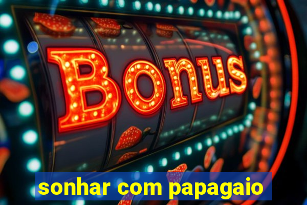 sonhar com papagaio